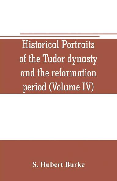 bokomslag Historical portraits of the Tudor dynasty and the reformation period (Volume IV)