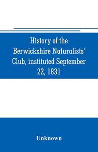 bokomslag History of the Berwickshire Naturalists' Club, instituted September 22, 1831