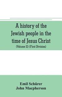 bokomslag A history of the Jewish people in the time of Jesus Christ (Volume II) (First Division) Political History of Palestine, from B.C. 175 to A.D. 135.