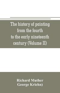 bokomslag The history of painting from the fourth to the early nineteenth century (Volume II)