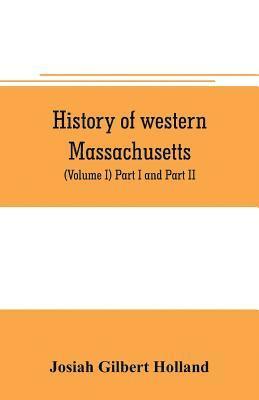 bokomslag History of western Massachusetts. The counties of Hampden, Hampshire, Franklin, and Berkshire. Embracing an outline aspects and leading interests, and separate histories of its one hundred towns