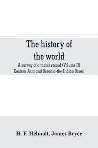 bokomslag The history of the world; a survey of a man's record (Volume II) Eastern Asia and Oceania-the Indian Ocean