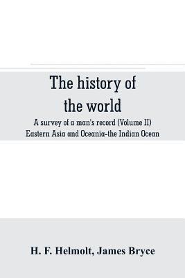 bokomslag The history of the world; a survey of a man's record (Volume II) Eastern Asia and Oceania-the Indian Ocean