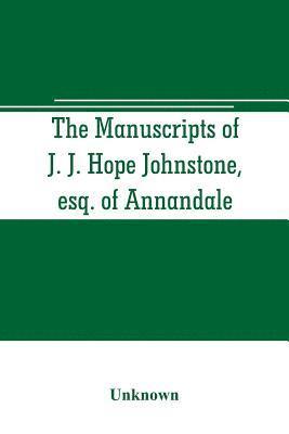 The manuscripts of J. J. Hope Johnstone, esq. of Annandale 1