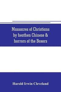 bokomslag Massacres of Christians by heathen Chinese & horrors of the Boxers