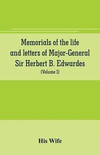 bokomslag Memorials of the life and letters of Major-General Sir Herbert B. Edwardes, K.C.B., K.C.S.L., D.C.L. of Oxford; LL. D. of Cambridge (Volume I)