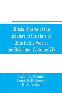 bokomslag Official roster of the soldiers of the state of Ohio in the War of the Rebellion, 1861-1866 (Volume VI) 70th-86th Regiments-Infantry