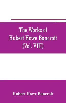 bokomslag The works of Hubert Howe Bancroft (Volume VIII) History of the Central America (Vo. III.) 1801-1887