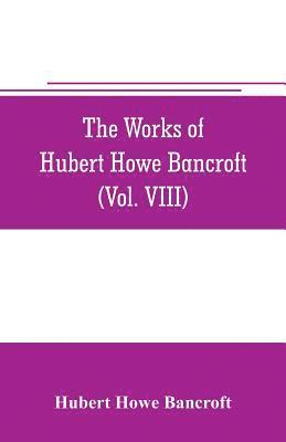 bokomslag works of Hubert Howe Bancroft (Volume VIII) History of the Central America (Vo. III.) 1801-1887