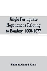 bokomslag Anglo Portuguese negotiations relating to Bombay, 1660-1677