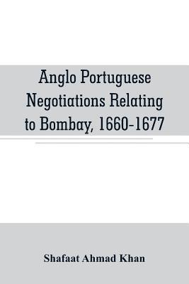 Anglo Portuguese negotiations relating to Bombay, 1660-1677 1