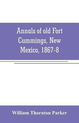 Annals of old Fort Cummings, New Mexico, 1867-8