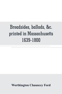 bokomslag Broadsides, ballads, &c. printed in Massachusetts 1639-1800