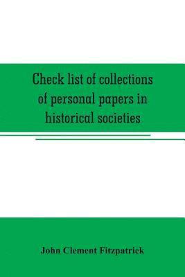 bokomslag Check list of collections of personal papers in historical societies, university and public libraries and other learned institutions in the United States