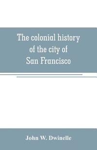 bokomslag The colonial history of the city of San Francisco