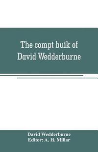 bokomslag The compt buik of David Wedderburne, merchant of Dundee, 1587-1630. Together with the Shipping lists of Dundee, 1580-1618