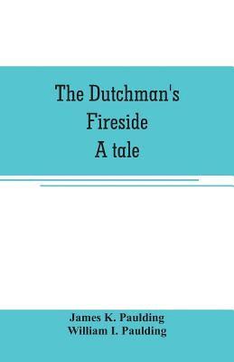 James K Paulding, James K. Paulding, William I Paulding, William I. Paulding - Dutchman's fireside. A tale, Häftad