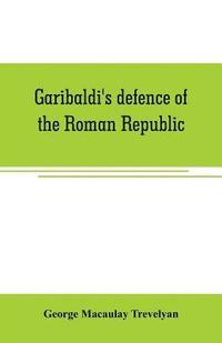 bokomslag Garibaldi's defence of the Roman Republic