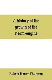 bokomslag A history of the growth of the steam-engine