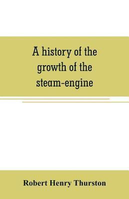 A history of the growth of the steam-engine 1