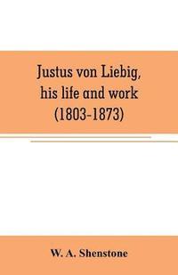 bokomslag Justus von Liebig, his life and work (1803-1873)