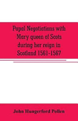 Papal negotiations with Mary queen of Scots during her reign in Scotland 1561-1567