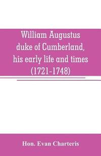bokomslag William Augustus, duke of Cumberland, his early life and times (1721-1748)