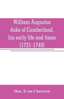 bokomslag William Augustus, duke of Cumberland, his early life and times (1721-1748)