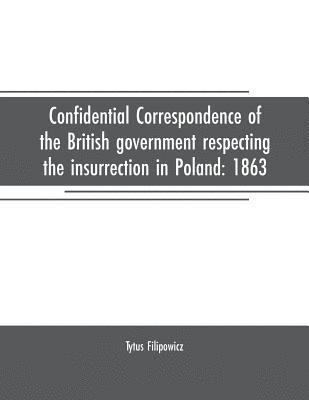 Confidential correspondence of the British government respecting the insurrection in Poland 1