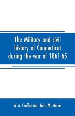 bokomslag The military and civil history of Connecticut during the war of 1861-65