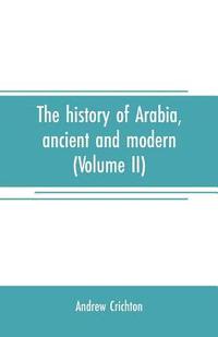 bokomslag The history of Arabia, ancient and modern (Volume II)