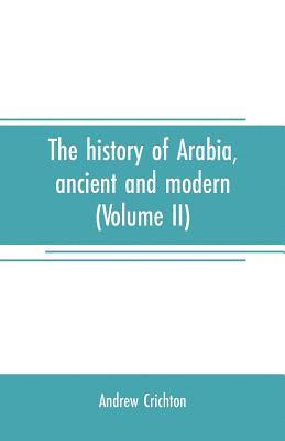 bokomslag The history of Arabia, ancient and modern (Volume II)