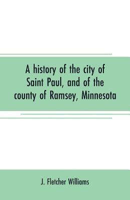J Fletcher Williams, J. Fletcher Williams - history of the city of Saint Paul, and of the county of Ramsey, Minnesota, Häftad