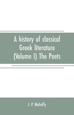 bokomslag history of classical Greek literature (Volume I) The Poets
