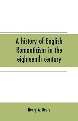 A history of English romanticism in the eighteenth century 1