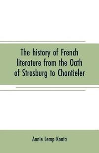 bokomslag The history of French literature from the Oath of Strasburg to Chantieler