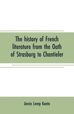 The history of French literature from the Oath of Strasburg to Chantieler 1