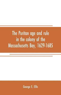 bokomslag The Puritan age and rule in the colony of the Massachusetts Bay, 1629-1685