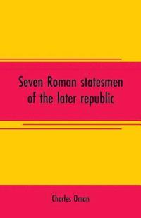 bokomslag Seven Roman statesmen of the later republic