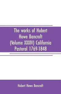 bokomslag The works of Hubert Howe Bancroft (Volume XXXIV) California Pastoral 1769-1848