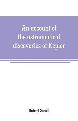 bokomslag An account of the astronomical discoveries of Kepler