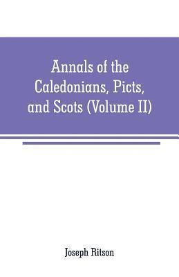 Joseph Ritson - Annals of the Caledonians, Picts, and Scots, Häftad