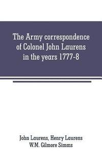 bokomslag The Army correspondence of Colonel John Laurens in the years 1777-8