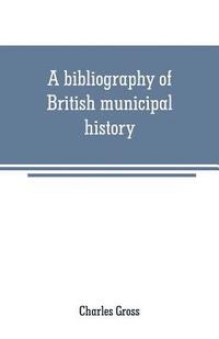 bokomslag A bibliography of British municipal history