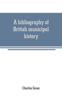 bokomslag A bibliography of British municipal history