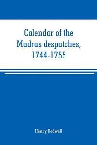 bokomslag Calendar of the Madras despatches, 1744-1755