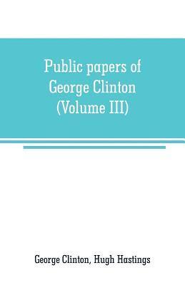 George Clinton - Public papers of George Clinton, first Governor of New York, 1777-1795, 1801-1804 (Volume III), Häftad