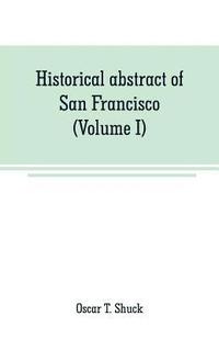 bokomslag Historical abstract of San Francisco (Volume I)