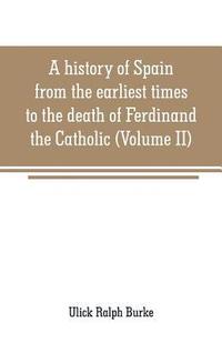 bokomslag A history of Spain from the earliest times to the death of Ferdinand the Catholic (Volume II)