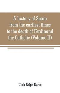bokomslag history of Spain from the earliest times to the death of Ferdinand the Catholic (Volume II)